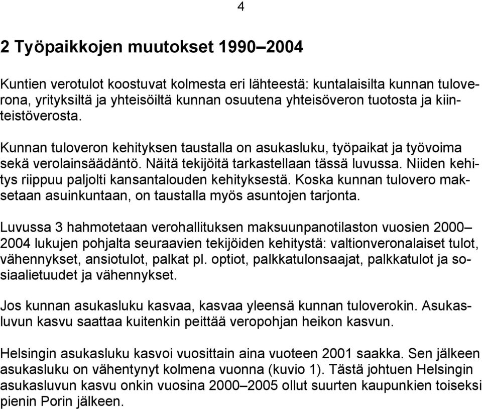 Niiden kehitys riippuu paljolti kansantalouden kehityksestä. Koska kunnan tulovero maksetaan asuinkuntaan, on taustalla myös asuntojen tarjonta.