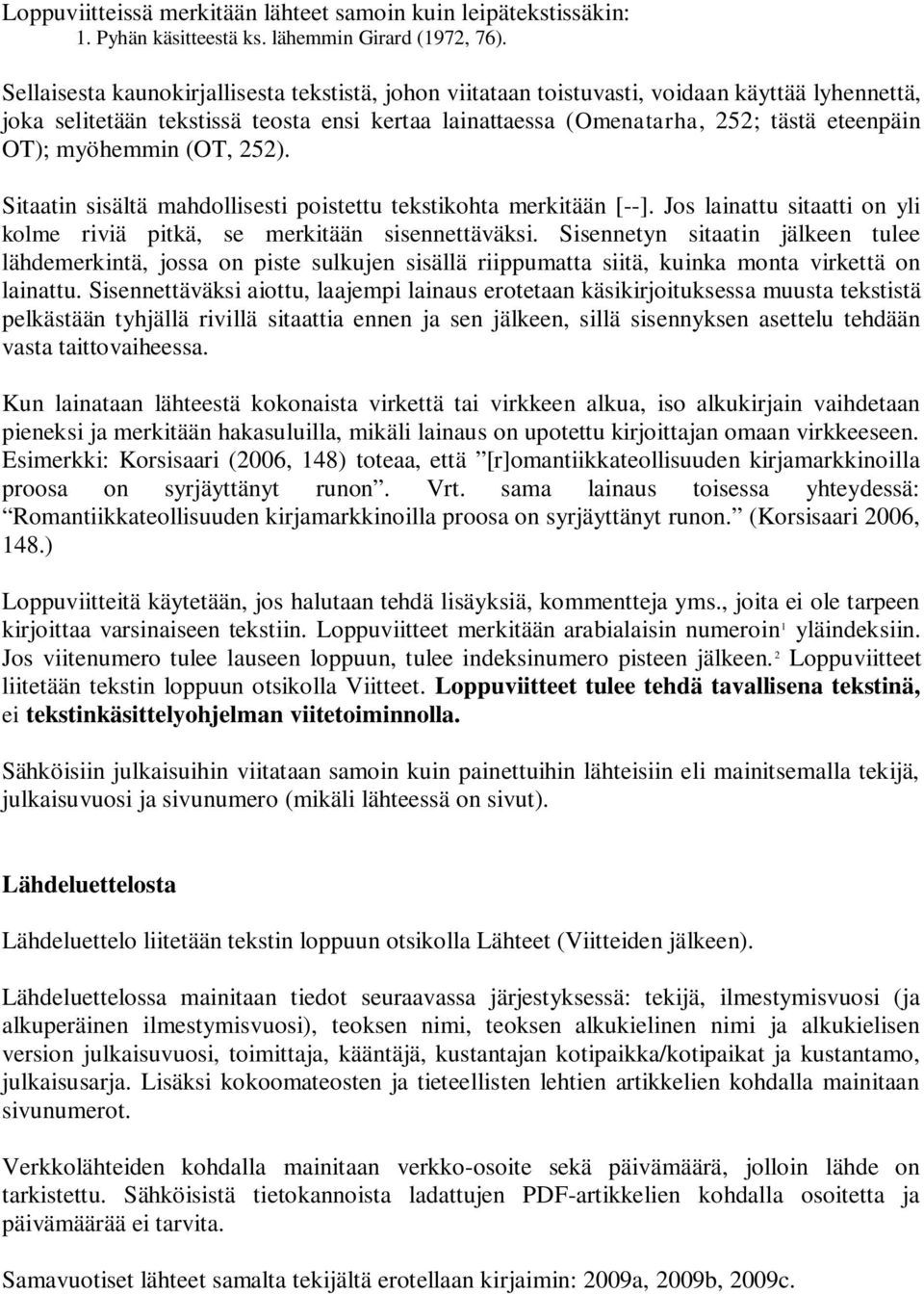 myöhemmin (OT, 252). Sitaatin sisältä mahdollisesti poistettu tekstikohta merkitään [--]. Jos lainattu sitaatti on yli kolme riviä pitkä, se merkitään sisennettäväksi.