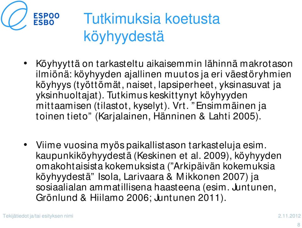 Ensimmäinen ja toinen tieto (Karjalainen, Hänninen & Lahti 2005). Viime vuosina myös paikallistason tarkasteluja esim. kaupunkiköyhyydestä (Keskinen et al.