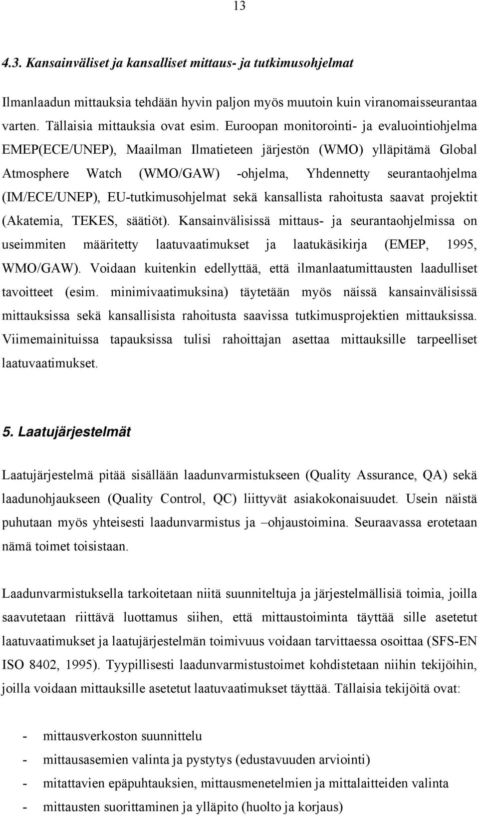 EU-tutkimusohjelmat sekä kansallista rahoitusta saavat projektit (Akatemia, TEKES, säätiöt).