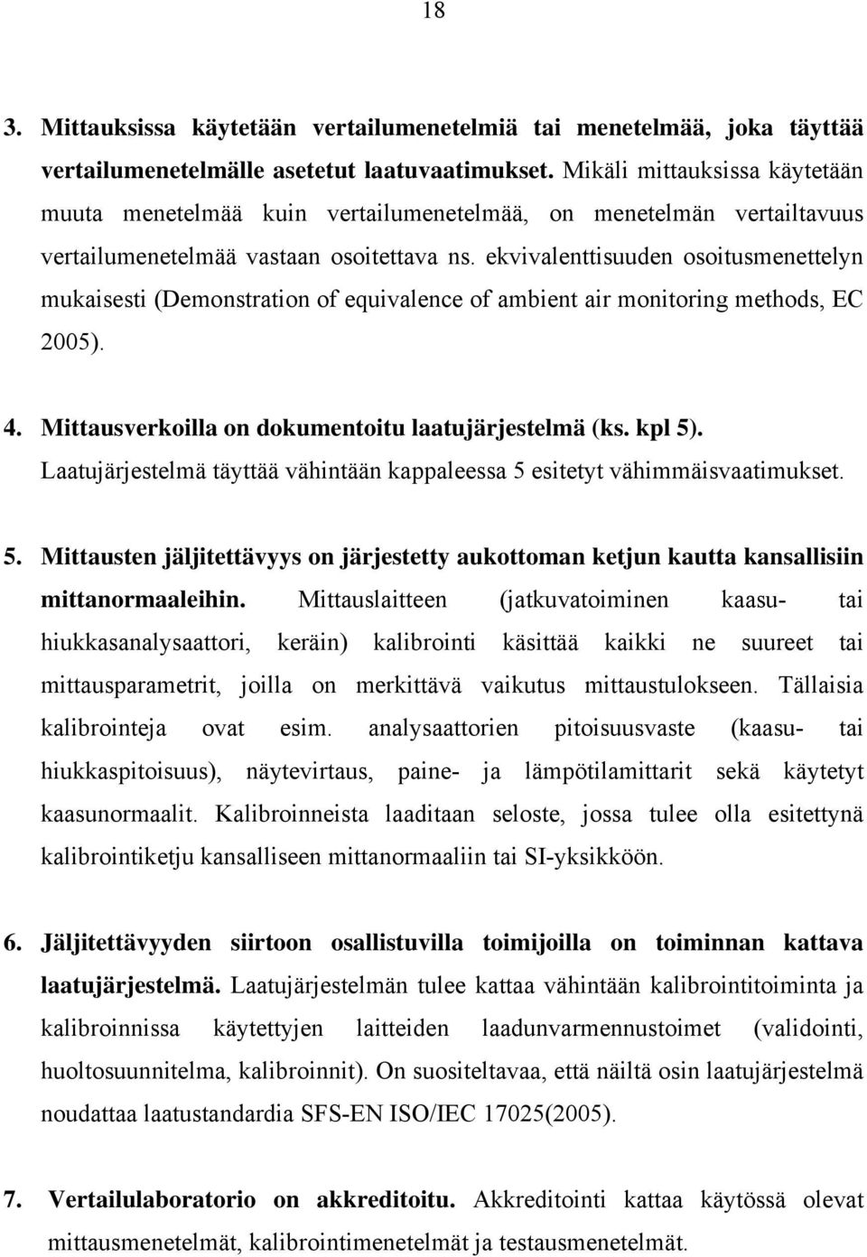 ekvivalenttisuuden osoitusmenettelyn mukaisesti (Demonstration of equivalence of ambient air monitoring methods, EC 2005). 4. Mittausverkoilla on dokumentoitu laatujärjestelmä (ks. kpl 5).