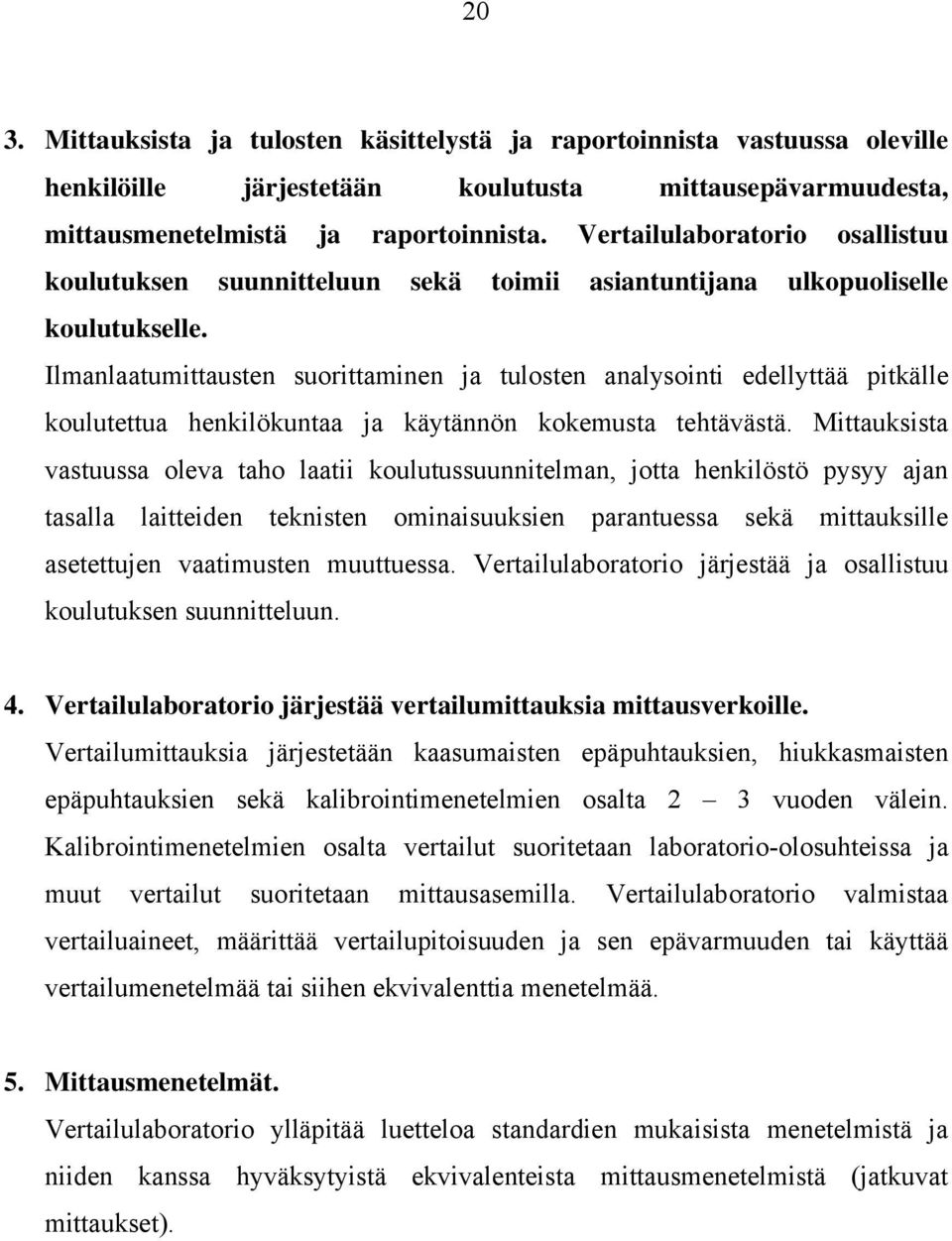 Ilmanlaatumittausten suorittaminen ja tulosten analysointi edellyttää pitkälle koulutettua henkilökuntaa ja käytännön kokemusta tehtävästä.