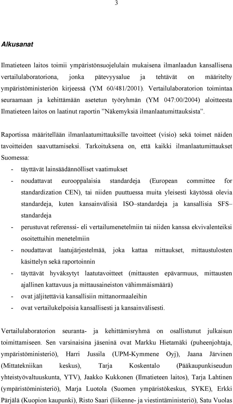 Raportissa määritellään ilmanlaatumittauksille tavoitteet (visio) sekä toimet näiden tavoitteiden saavuttamiseksi.