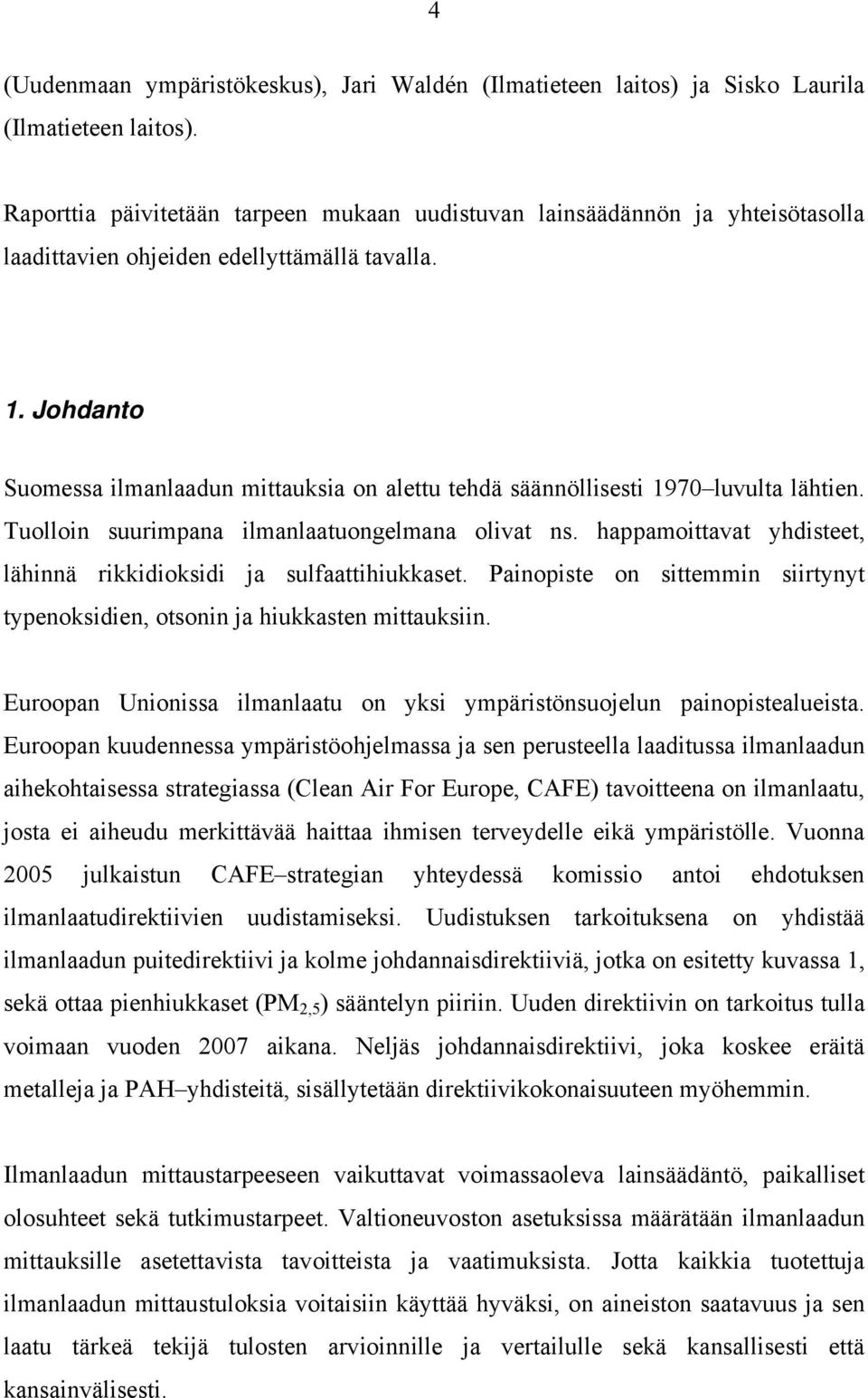 Johdanto Suomessa ilmanlaadun mittauksia on alettu tehdä säännöllisesti 1970 luvulta lähtien. Tuolloin suurimpana ilmanlaatuongelmana olivat ns.