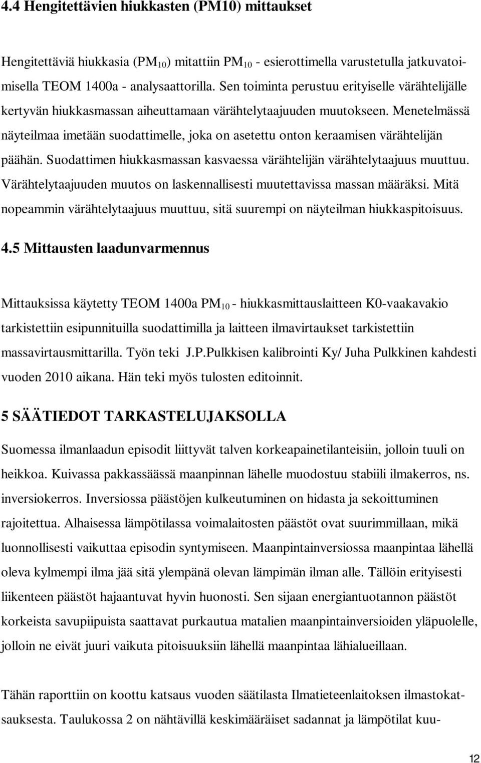 Menetelmässä näyteilmaa imetään suodattimelle, joka on asetettu onton keraamisen värähtelijän päähän. Suodattimen hiukkasmassan kasvaessa värähtelijän värähtelytaajuus muuttuu.