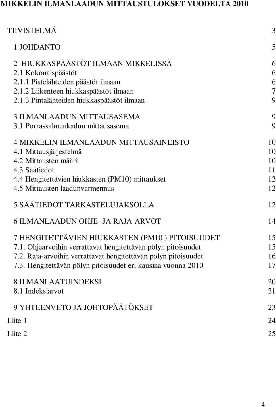 2 Mittausten määrä 10 4.3 Säätiedot 11 4.4 Hengitettävien hiukkasten (PM10) mittaukset 12 4.