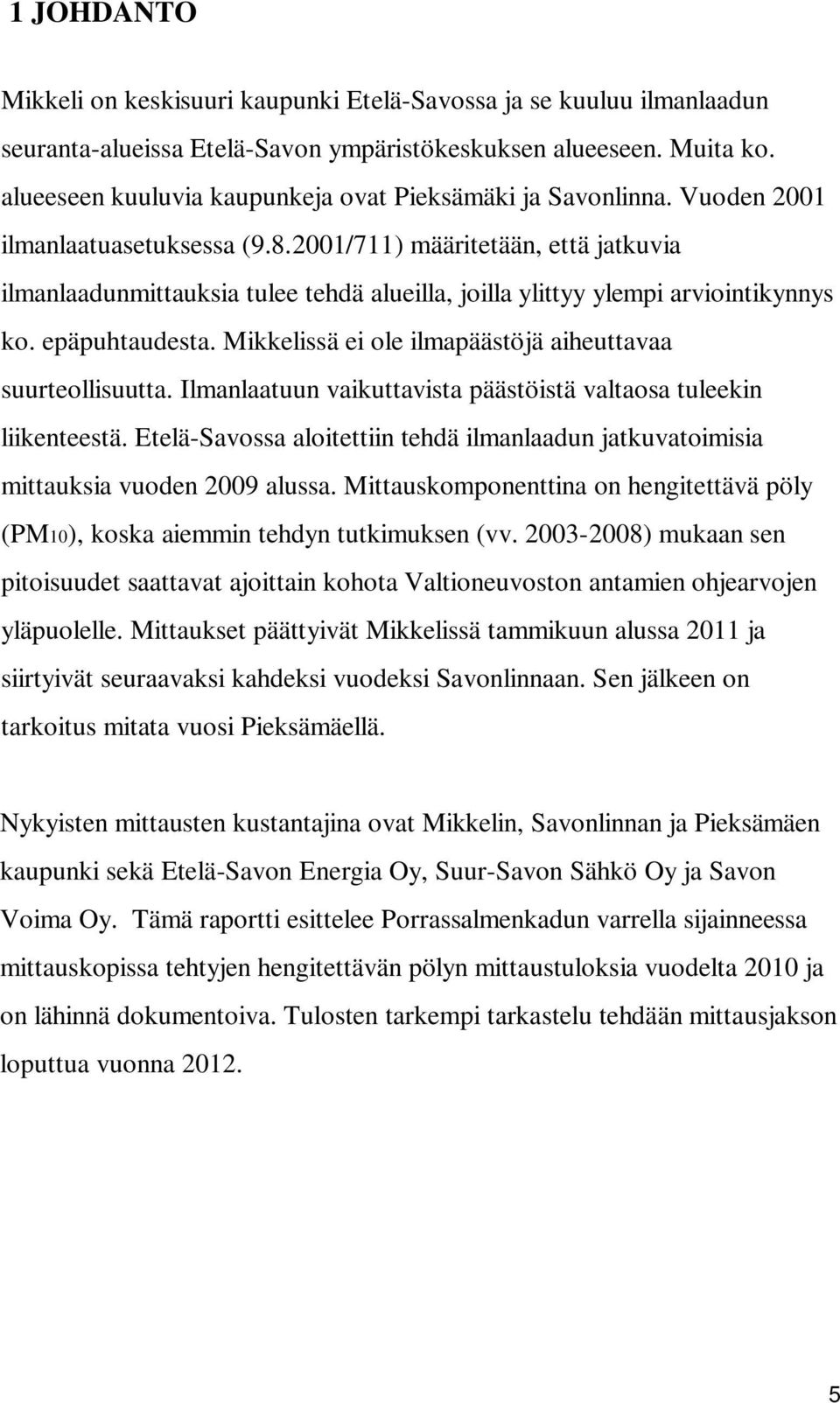 2001/711) määritetään, että jatkuvia ilmanlaadunmittauksia tulee tehdä alueilla, joilla ylittyy ylempi arviointikynnys ko. epäpuhtaudesta. Mikkelissä ei ole ilmapäästöjä aiheuttavaa suurteollisuutta.