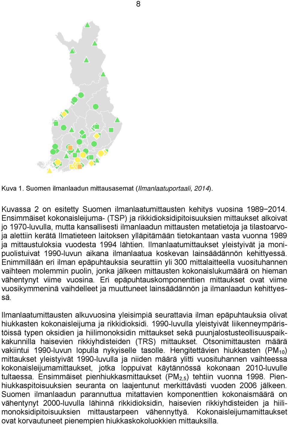 Ilmatieteen laitoksen ylläpitämään tietokantaan vasta vuonna 1989 ja mittaustuloksia vuodesta 1994 lähtien.