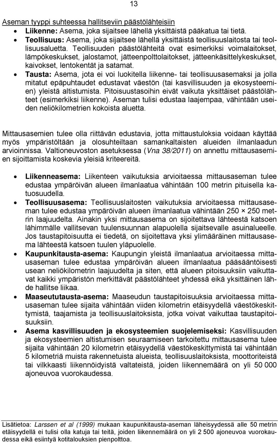 Teollisuuden päästölähteitä ovat esimerkiksi voimalaitokset, lämpökeskukset, jalostamot, jätteenpolttolaitokset, jätteenkäsittelykeskukset, kaivokset, lentokentät ja satamat.