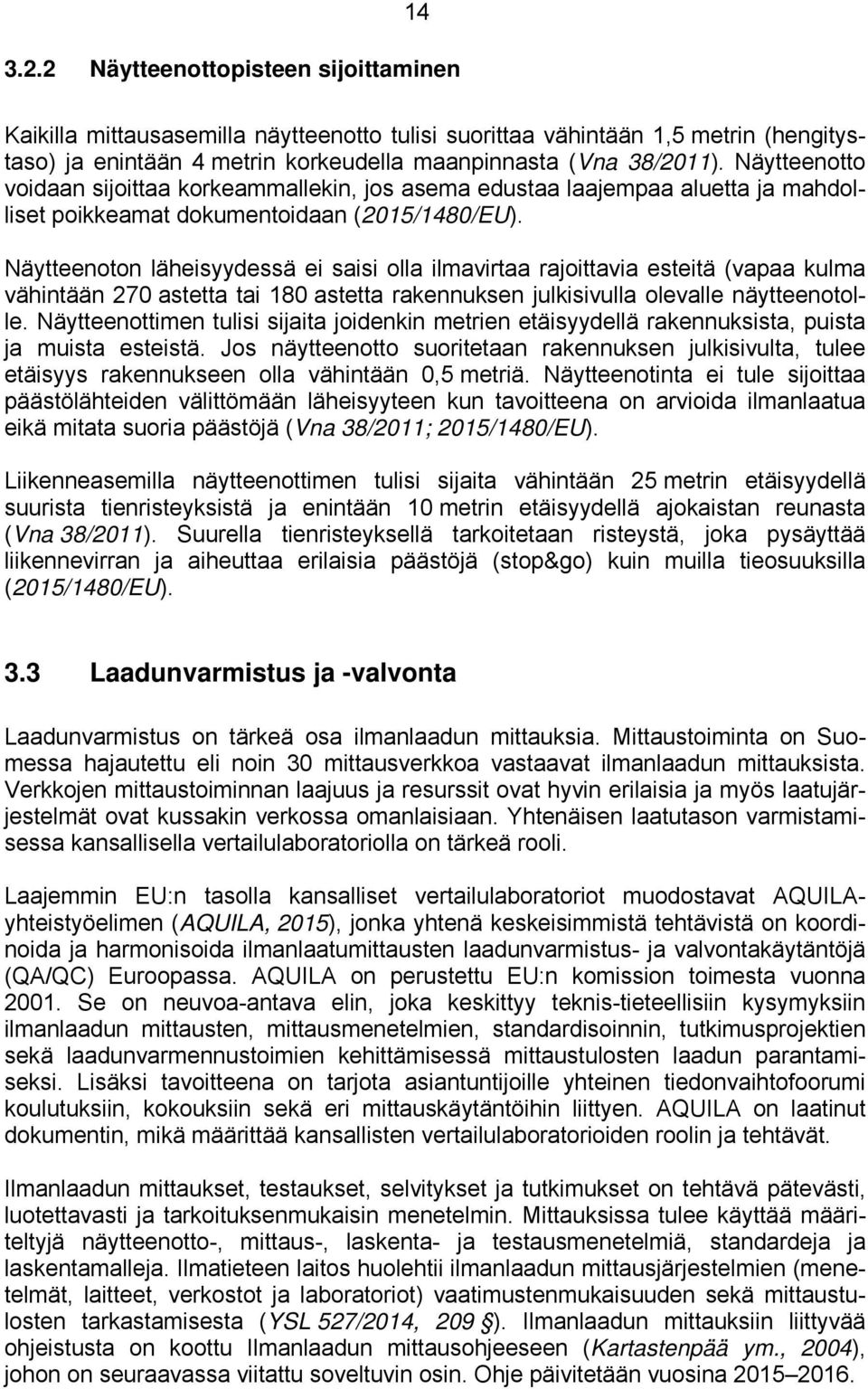 Näytteenoton läheisyydessä ei saisi olla ilmavirtaa rajoittavia esteitä (vapaa kulma vähintään 270 astetta tai 180 astetta rakennuksen julkisivulla olevalle näytteenotolle.