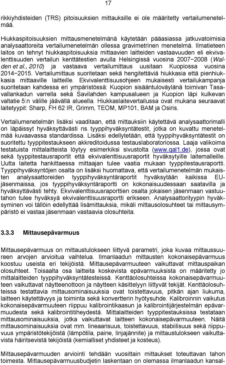 Ilmatieteen laitos on tehnyt hiukkaspitoisuuksia mittaavien laitteiden vastaavuuden eli ekvivalenttisuuden vertailun kenttätestien avulla Helsingissä vuosina 2007 2008 (Walden et al.