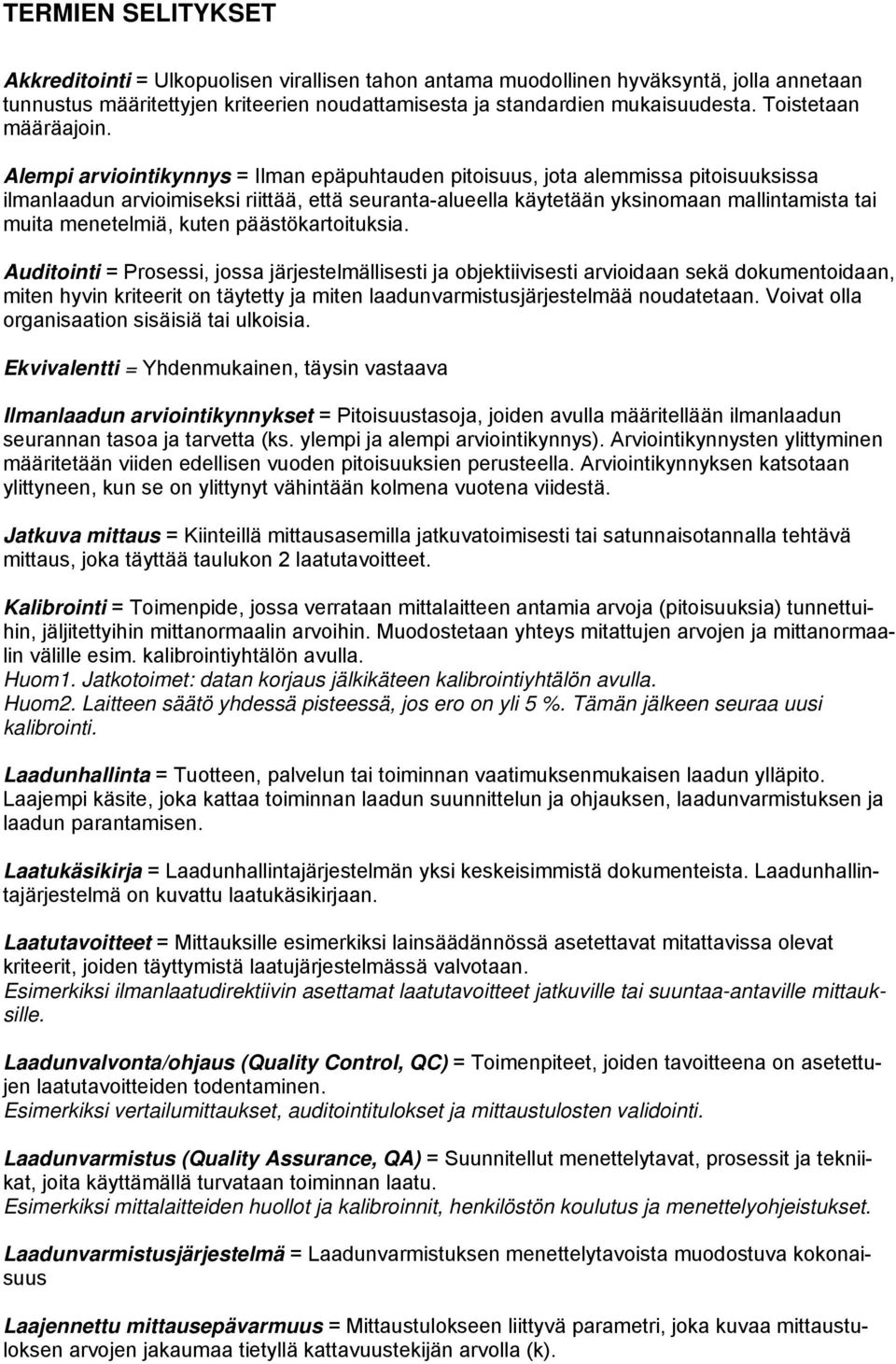 Alempi arviointikynnys = Ilman epäpuhtauden pitoisuus, jota alemmissa pitoisuuksissa ilmanlaadun arvioimiseksi riittää, että seuranta-alueella käytetään yksinomaan mallintamista tai muita menetelmiä,