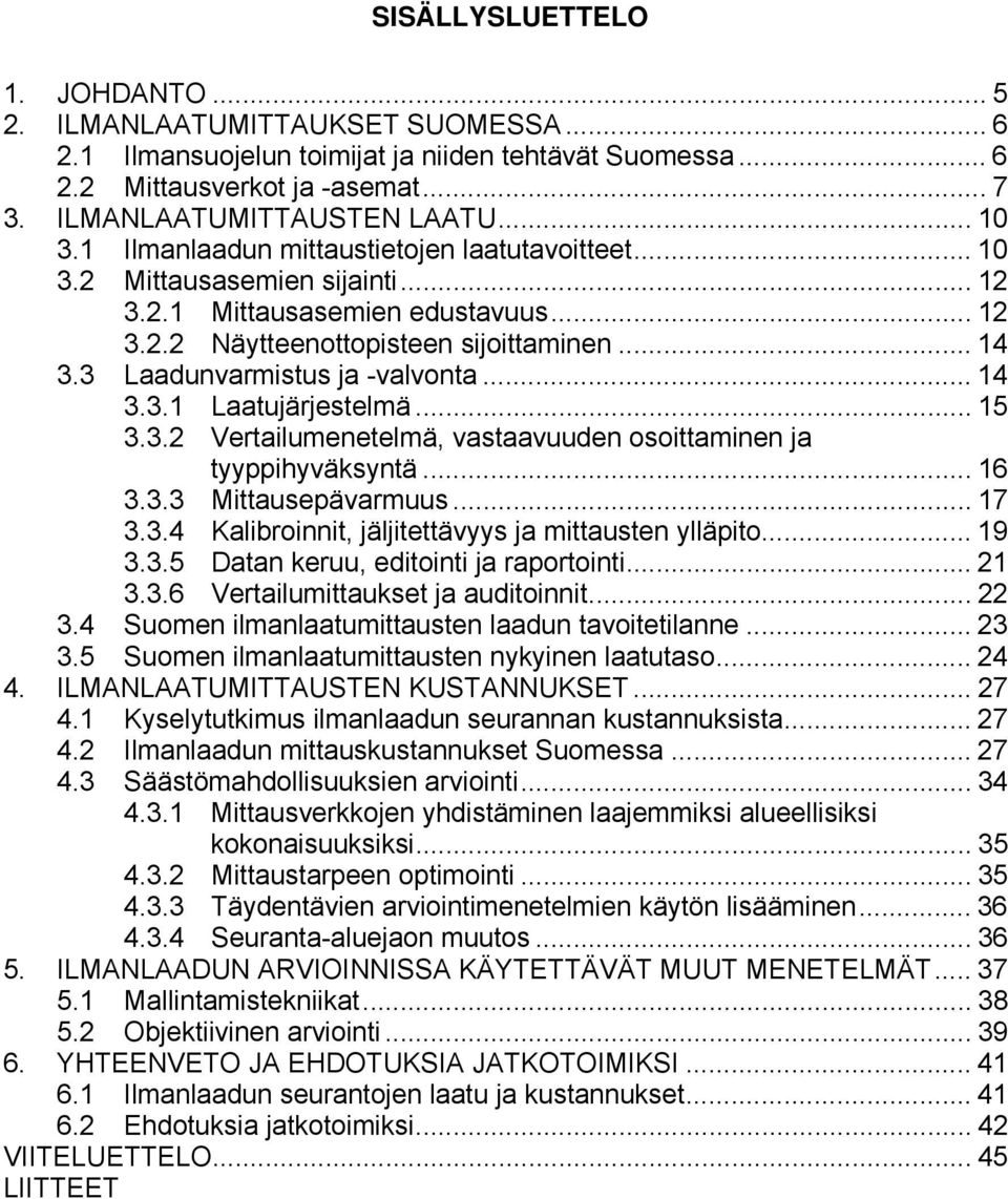 3 Laadunvarmistus ja -valvonta... 14 3.3.1 Laatujärjestelmä... 15 3.3.2 Vertailumenetelmä, vastaavuuden osoittaminen ja tyyppihyväksyntä... 16 3.3.3 Mittausepävarmuus... 17 3.3.4 Kalibroinnit, jäljitettävyys ja mittausten ylläpito.