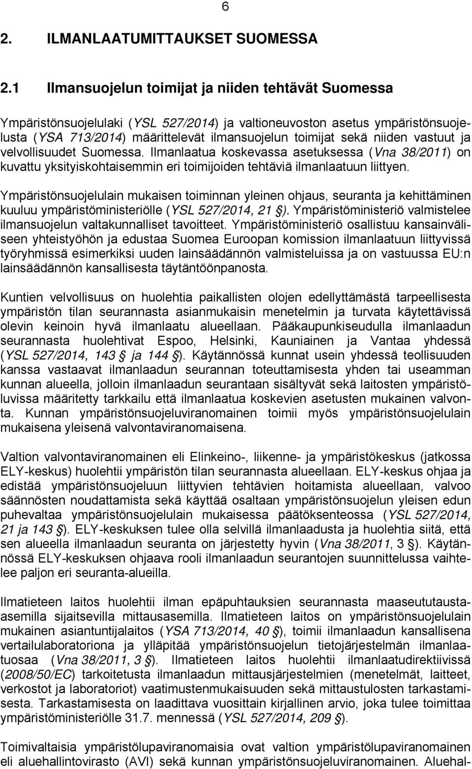 niiden vastuut ja velvollisuudet Suomessa. Ilmanlaatua koskevassa asetuksessa (Vna 38/2011) on kuvattu yksityiskohtaisemmin eri toimijoiden tehtäviä ilmanlaatuun liittyen.