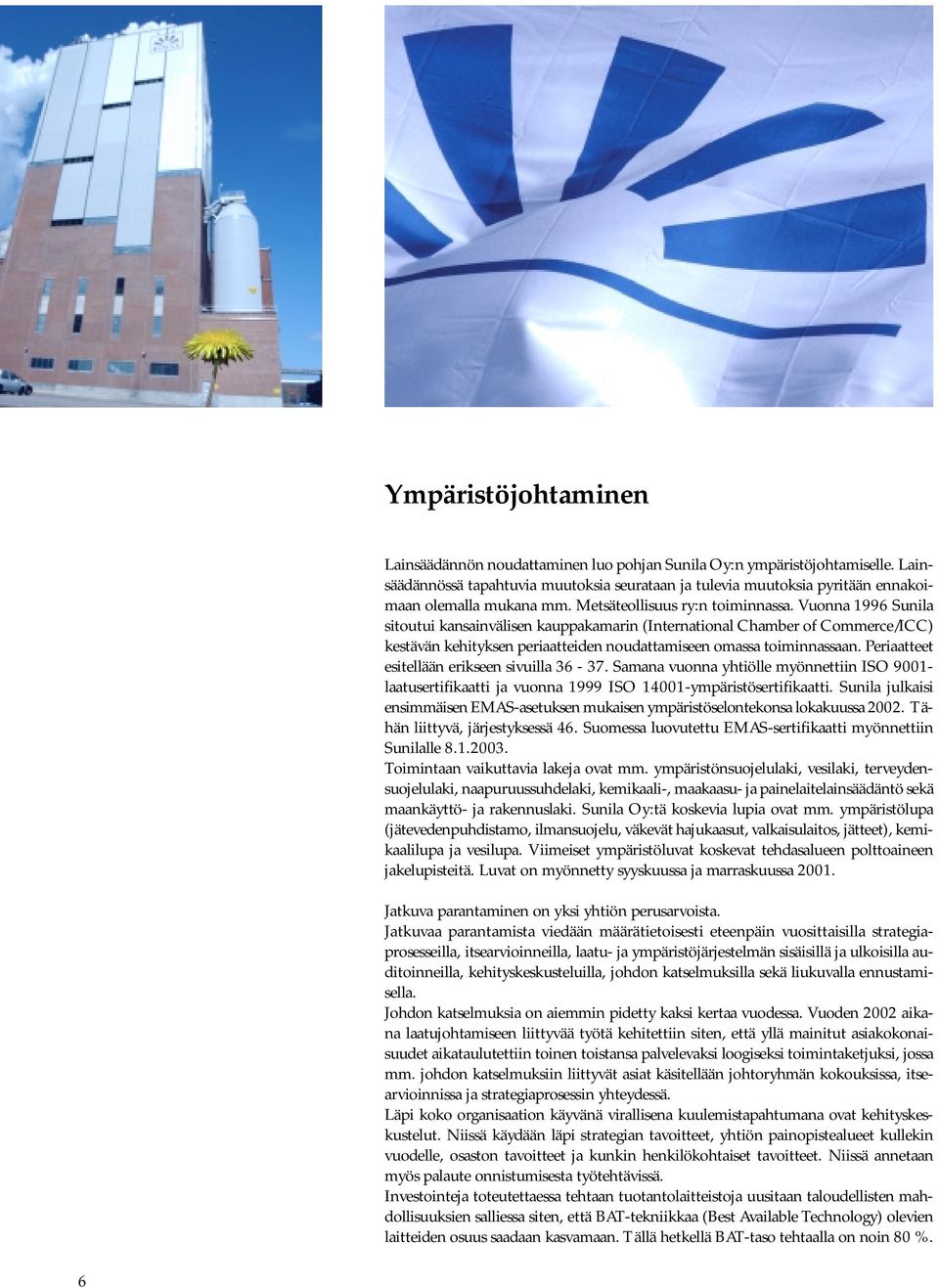 Vuonna 1996 Sunila sitoutui kansainvälisen kauppakamarin (International Chamber of Commerce/ICC) kestävän kehityksen periaatteiden noudattamiseen omassa toiminnassaan.