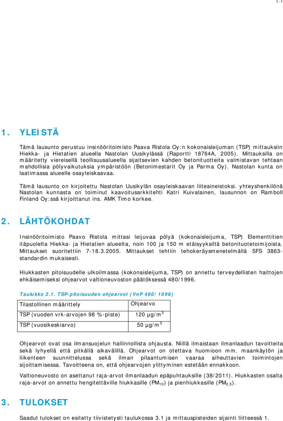 Nastolan kunta on laatimassa alueelle osayleiskaavaa. Tämä lausunto on kirjoitettu Nastolan Uusikylän osayleiskaavan liiteaineistoksi.