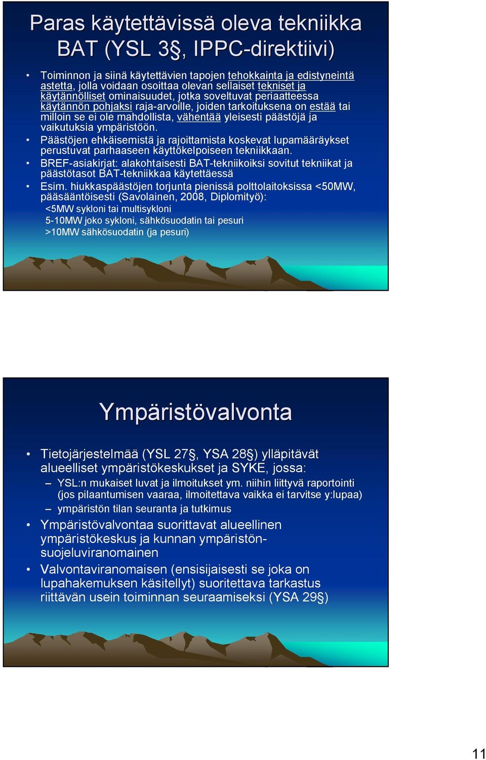 päästöjä ja vaikutuksia ympäristöön. Päästöjen ehkäisemistä ja rajoittamista koskevat lupamääräykset perustuvat parhaaseen käyttökelpoiseen tekniikkaan.