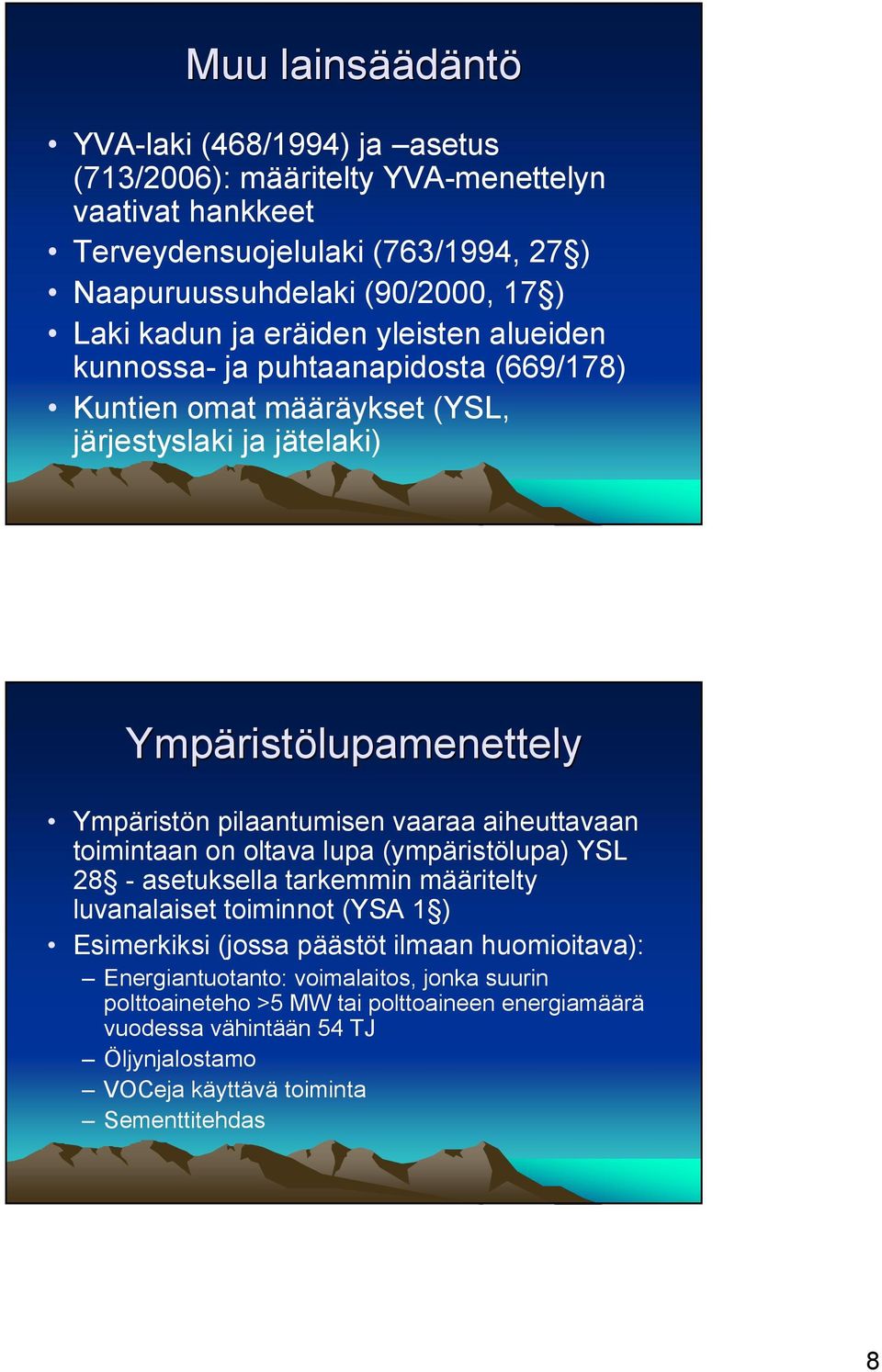 pilaantumisen vaaraa aiheuttavaan toimintaan on oltava lupa (ympäristölupa) YSL 28 asetuksella tarkemmin määritelty luvanalaiset toiminnot (YSA 1 ) Esimerkiksi (jossa päästöt