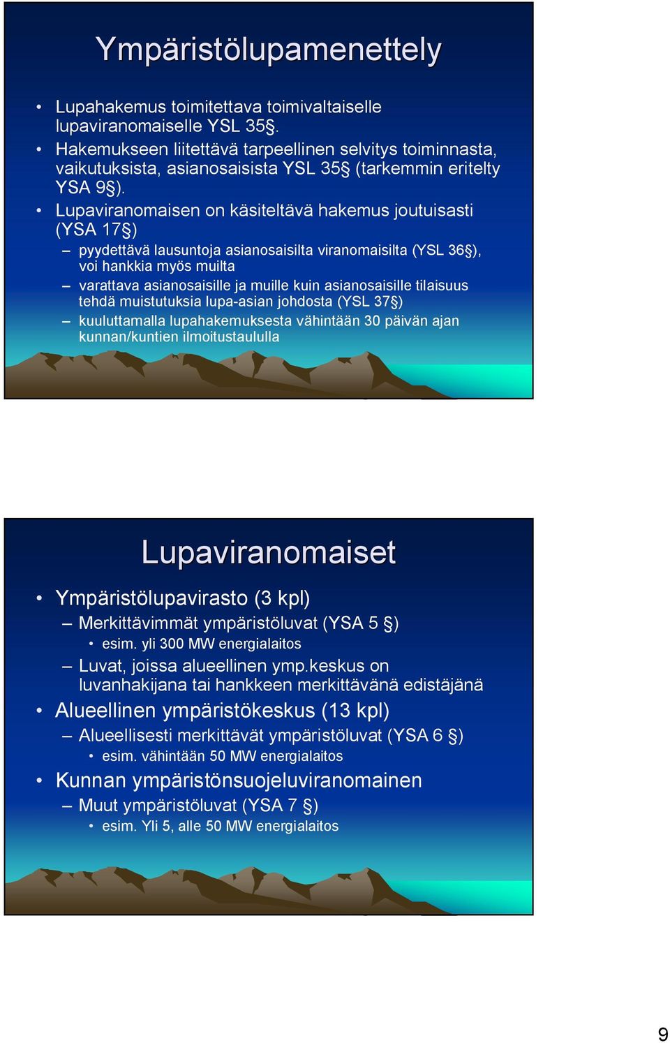 Lupaviranomaisen on käsiteltävä hakemus joutuisasti (YSA 17 ) pyydettävä lausuntoja asianosaisilta viranomaisilta (YSL 36 ), voi hankkia myös muilta varattava asianosaisille ja muille kuin