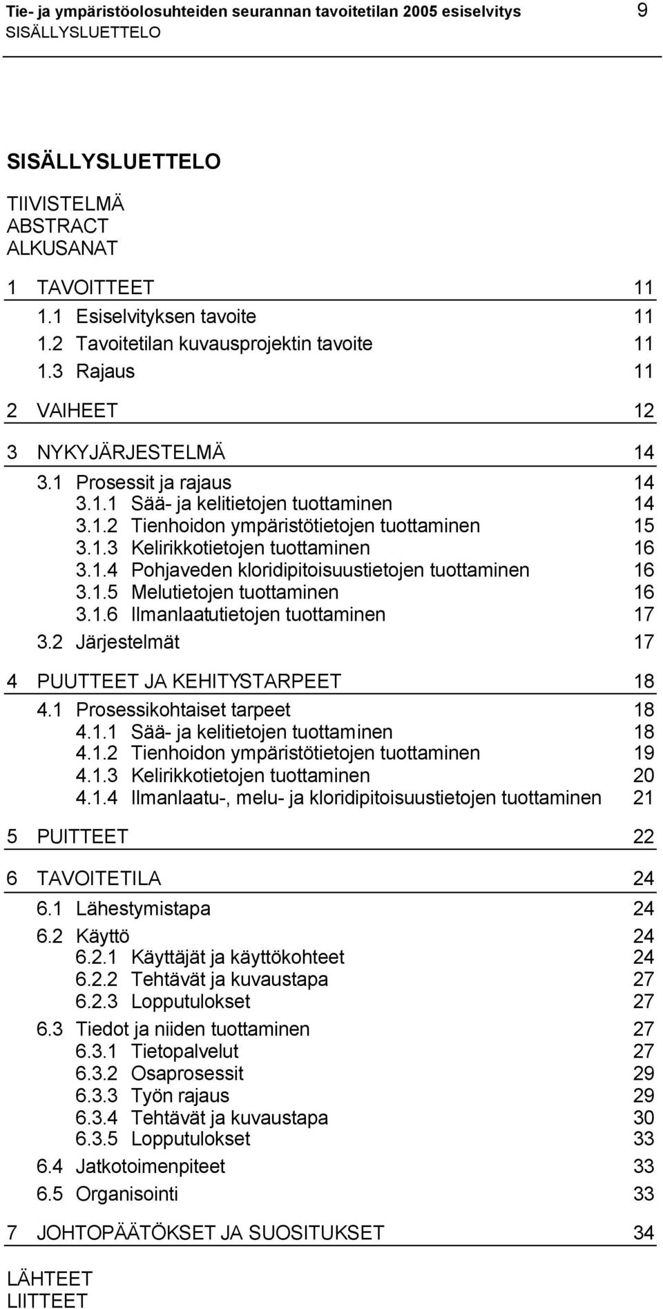 1.3 Kelirikkotietojen tuottaminen 16 3.1.4 Pohjaveden kloridipitoisuustietojen tuottaminen 16 3.1.5 Melutietojen tuottaminen 16 3.1.6 Ilmanlaatutietojen tuottaminen 17 3.