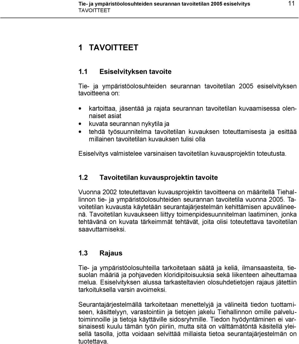 kuvata seurannan nykytila ja tehdä työsuunnitelma tavoitetilan kuvauksen toteuttamisesta ja esittää millainen tavoitetilan kuvauksen tulisi olla Esiselvitys valmistelee varsinaisen tavoitetilan