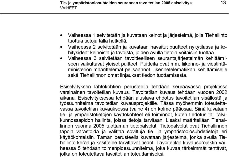 Vaiheessa 3 selvitetään tavoitteellisen seurantajärjestelmän kehittämiseen vaikuttavat yleiset puitteet. Puitteita ovat mm.