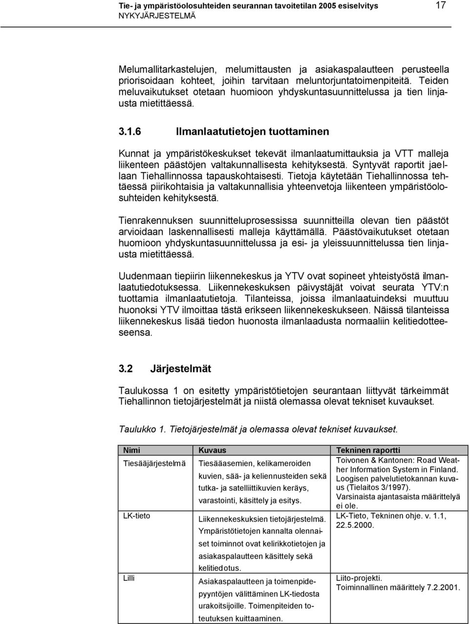 6 Ilmanlaatutietojen tuottaminen Kunnat ja ympäristökeskukset tekevät ilmanlaatumittauksia ja VTT malleja liikenteen päästöjen valtakunnallisesta kehityksestä.