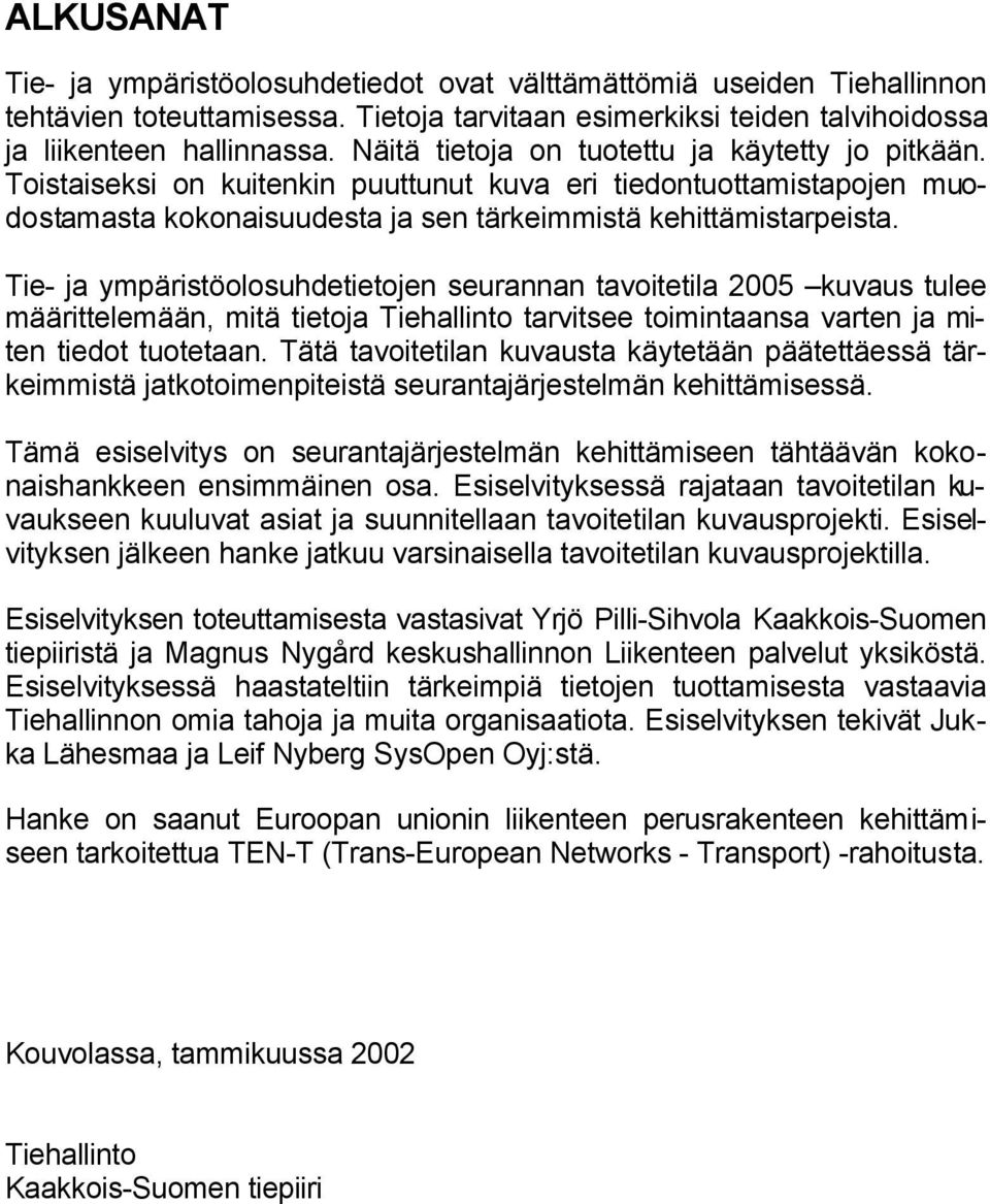 Tie- ja ympäristöolosuhdetietojen seurannan tavoitetila 2005 kuvaus tulee määrittelemään, mitä tietoja Tiehallinto tarvitsee toimintaansa varten ja miten tiedot tuotetaan.