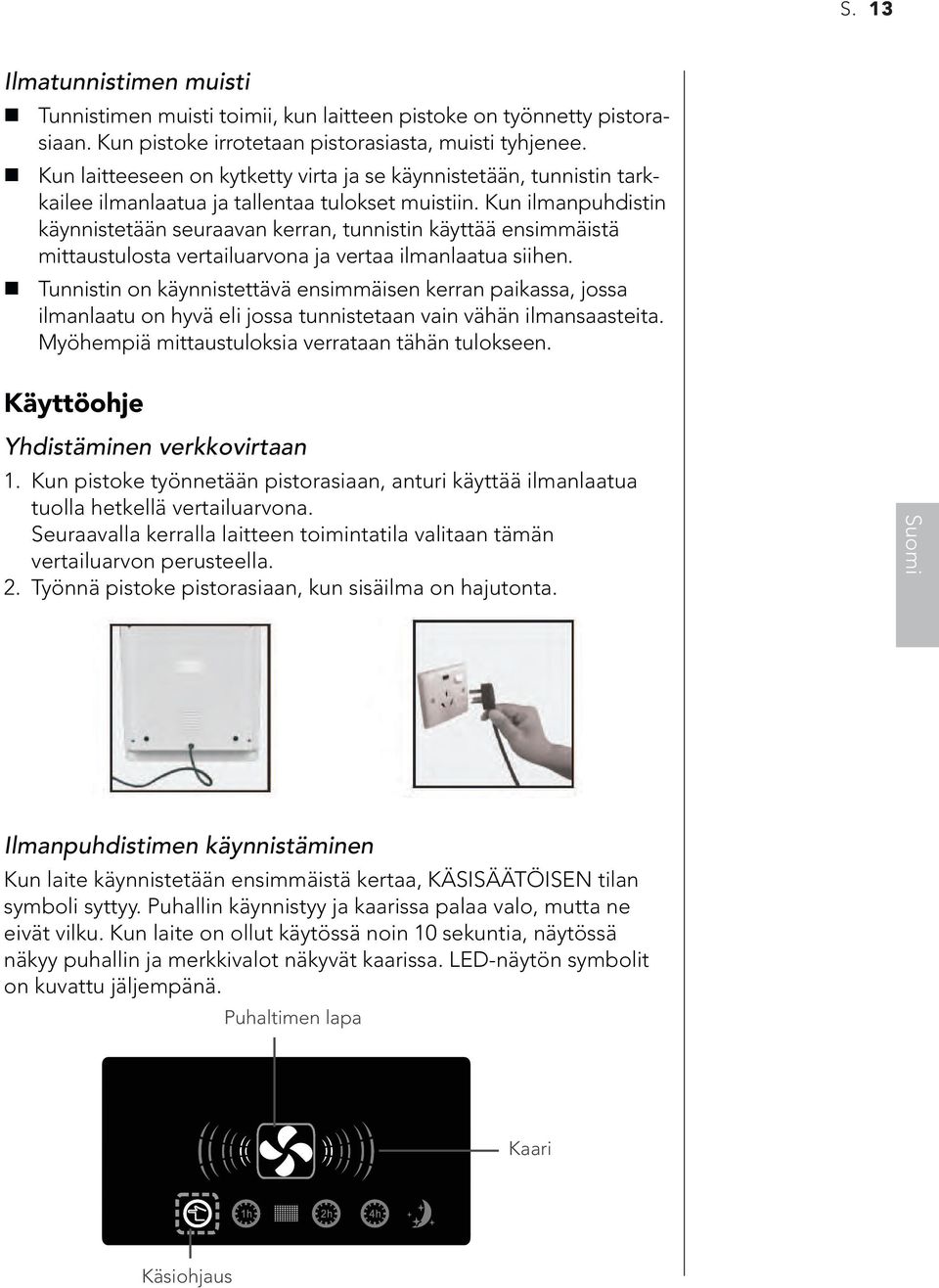 Kun ilmanpuhdistin käynnistetään seuraavan kerran, tunnistin käyttää ensimmäistä mittaustulosta vertailuarvona ja vertaa ilmanlaatua siihen.