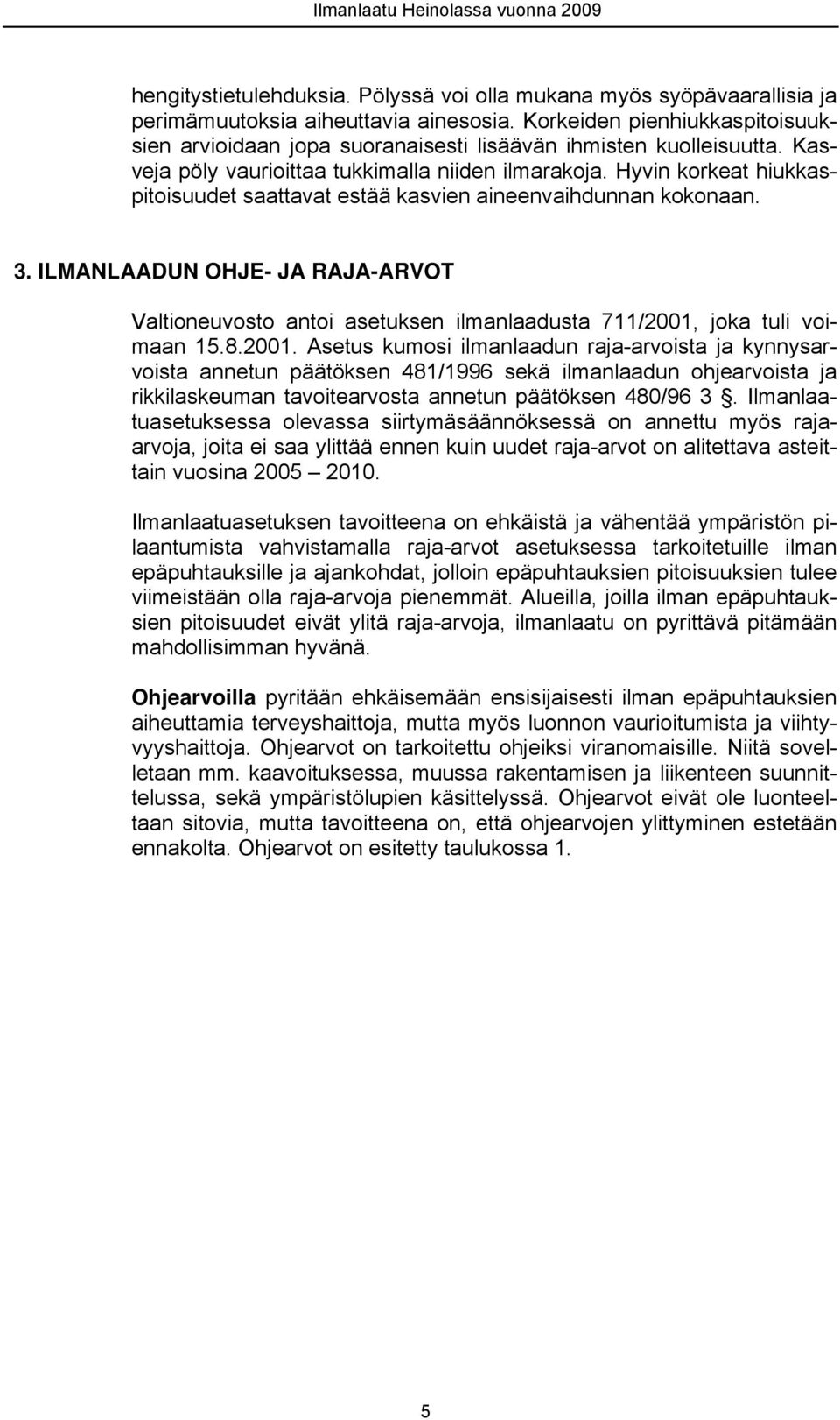 Hyvin korkeat hiukkaspitoisuudet saattavat estää kasvien aineenvaihdunnan kokonaan. 3. ILMANLAADUN OHJE- JA RAJA-ARVOT Valtioneuvosto antoi asetuksen ilmanlaadusta 711/21,