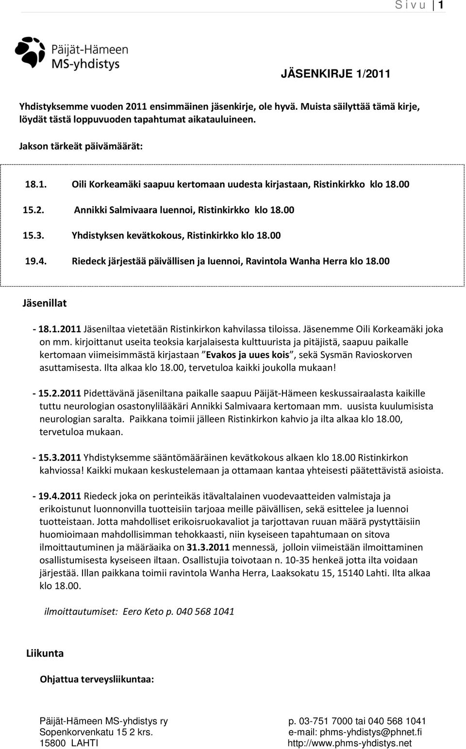 00 Riedeck järjestää päivällisen ja luennoi, Ravintola Wanha Herra klo 18.00 Jäsenillat - 18.1.2011 Jäseniltaa vietetään Ristinkirkon kahvilassa tiloissa. Jäsenemme Oili Korkeamäki joka on mm.