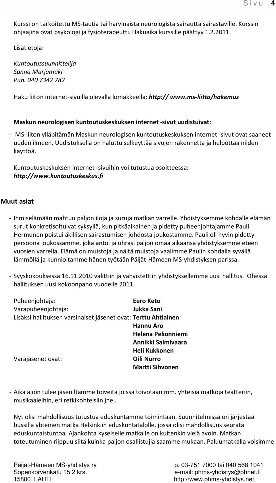 ms-liitto/hakemus Maskun neurologisen kuntoutuskeskuksen internet -sivut uudistuivat: - MS-liiton ylläpitämän Maskun neurologisen kuntoutuskeskuksen internet -sivut ovat saaneet uuden ilmeen.