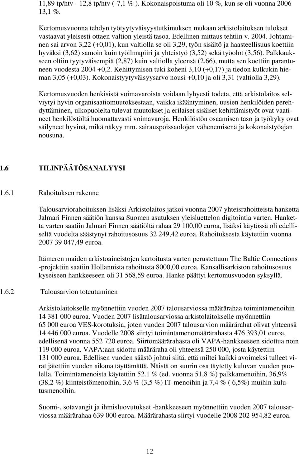 Johtaminen sai arvon 3,22 (+0,01), kun valtiolla se oli 3,29, työn sisältö ja haasteellisuus koettiin hyväksi (3,62) samoin kuin työilmapiiri ja yhteistyö (3,52) sekä työolot (3,56).