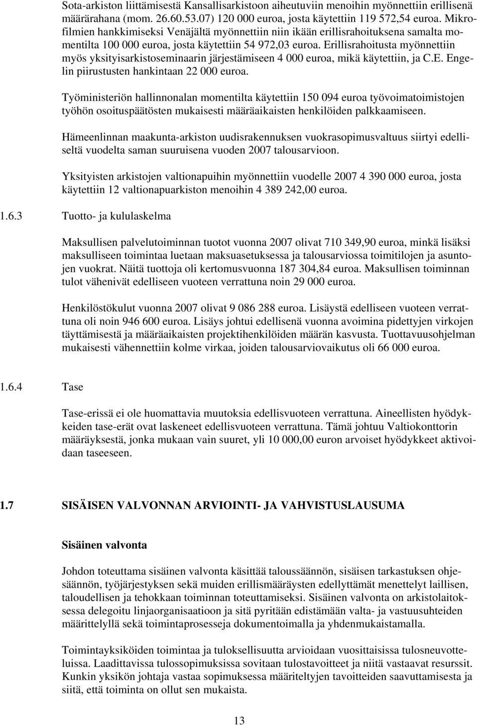 Erillisrahoitusta myönnettiin myös yksityisarkistoseminaarin järjestämiseen 4 000 euroa, mikä käytettiin, ja C.E. Engelin piirustusten hankintaan 22 000 euroa.