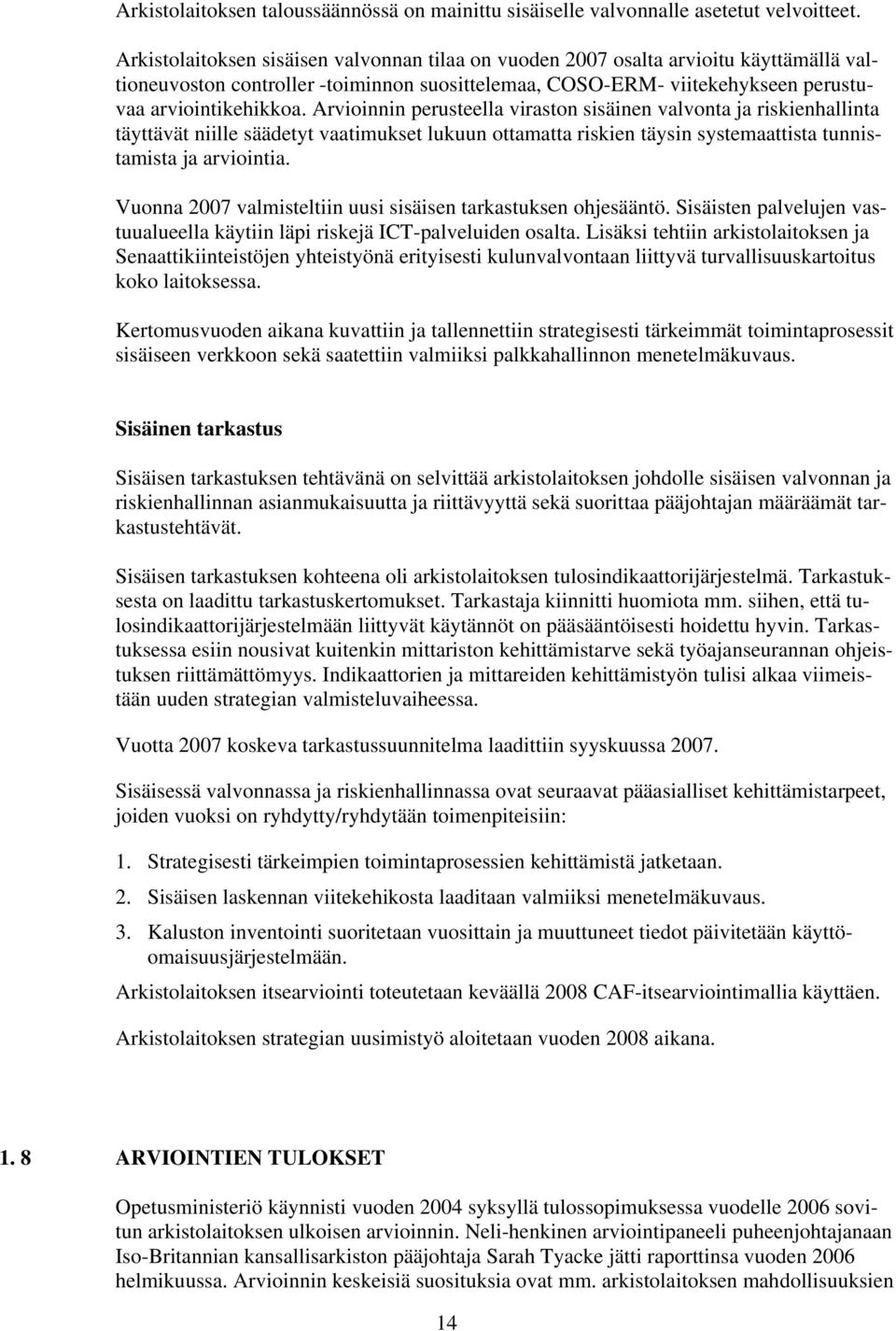 Arvioinnin perusteella viraston sisäinen valvonta ja riskienhallinta täyttävät niille säädetyt vaatimukset lukuun ottamatta riskien täysin systemaattista tunnistamista ja arviointia.