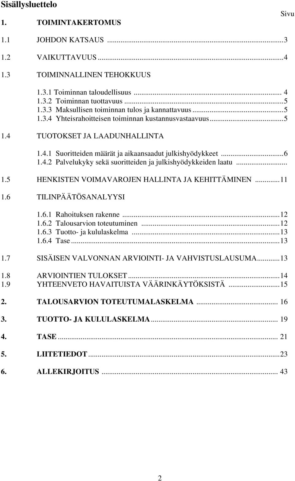 .. 1.5 HENKISTEN VOIMAVAROJEN HALLINTA JA KEHITTÄMINEN...11 1.6 TILINPÄÄTÖSANALYYSI 1.6.1 Rahoituksen rakenne...12 1.6.2 Talousarvion toteutuminen...12 1.6.3 Tuotto ja kululaskelma...13 1.6.4 Tase.