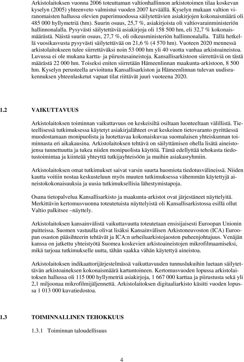 Suurin osuus, 25,7 %, asiakirjoista oli valtiovarainministeriön hallinnonalalla. Pysyvästi säilytettäviä asiakirjoja oli 158 500 hm, eli 32,7 % kokonaismäärästä.