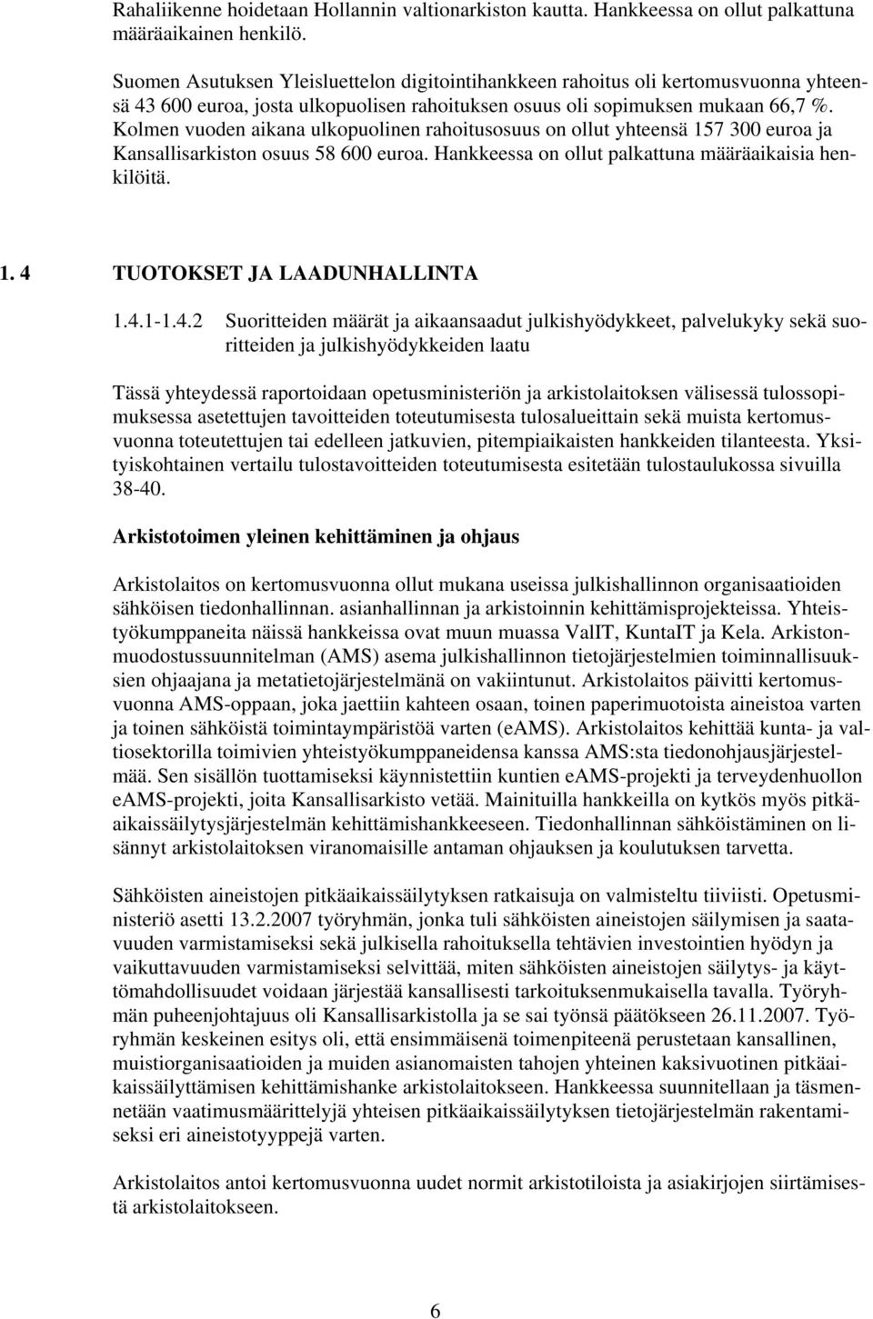 Kolmen vuoden aikana ulkopuolinen rahoitusosuus on ollut yhteensä 157 300 euroa ja Kansallisarkiston osuus 58 600 euroa. Hankkeessa on ollut palkattuna määräaikaisia henkilöitä. 1. 4 TUOTOKSET JA LAADUNHALLINTA 1.