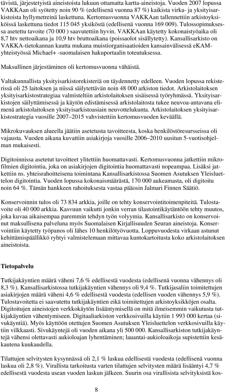 Kertomusvuonna VAKKAan tallennettiin arkistoyksiköissä laskettuna tiedot 115 045 yksiköstä (edellisenä vuonna 169 009). Tulossopimuksessa asetettu tavoite (70 000 ) saavutettiin hyvin.