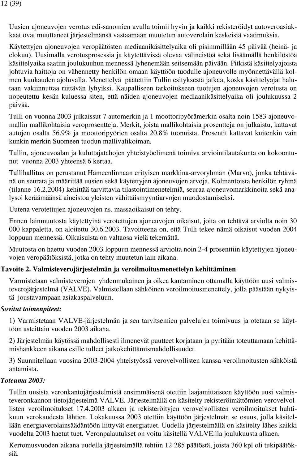 Uusimalla verotusprosessia ja käytettävissä olevaa välineistöä sekä lisäämällä henkilöstöä käsittelyaika saatiin joulukuuhun mennessä lyhenemään seitsemään päivään.