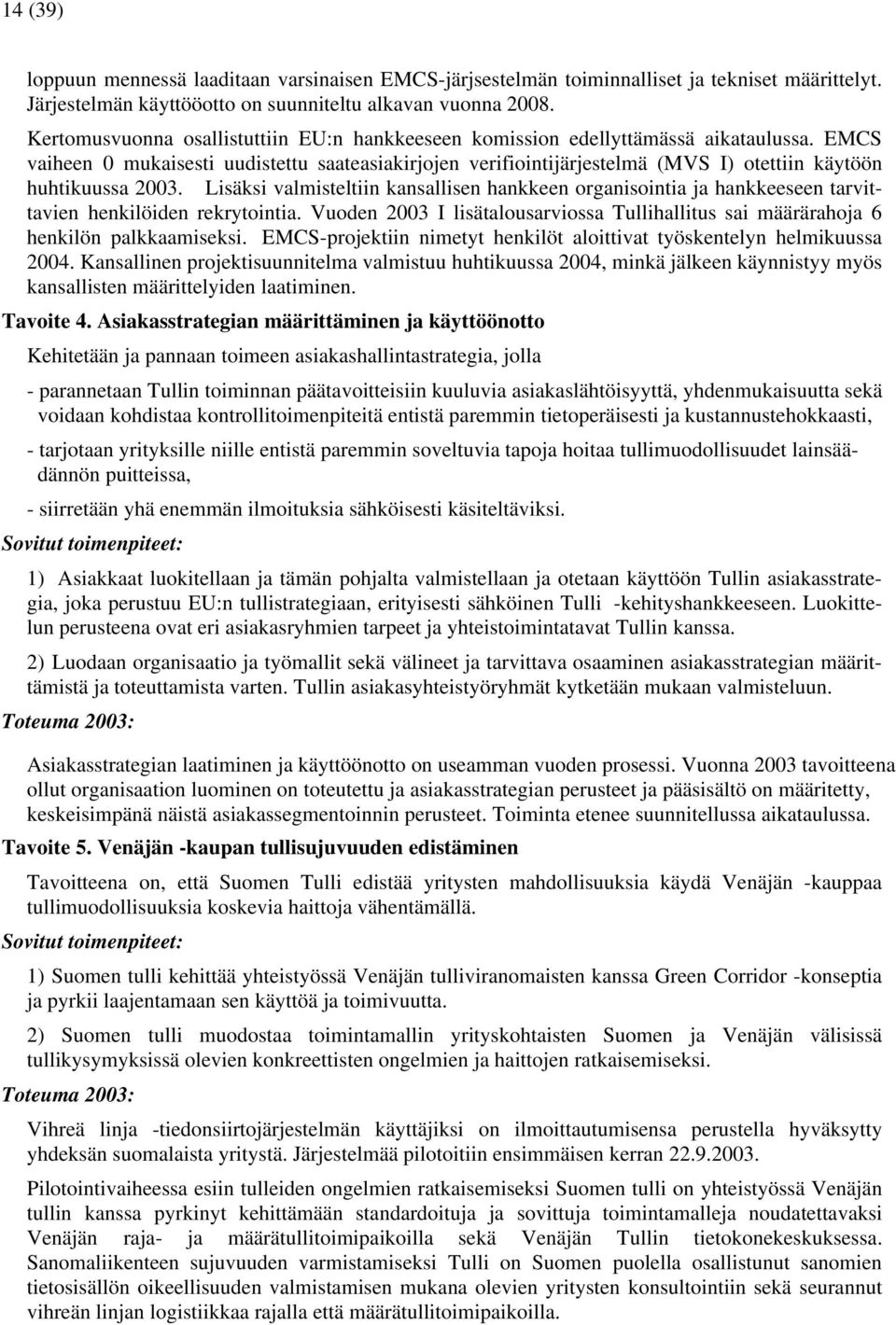 EMCS vaiheen 0 mukaisesti uudistettu saateasiakirjojen verifiointijärjestelmä (MVS I) otettiin käytöön huhtikuussa 2003.