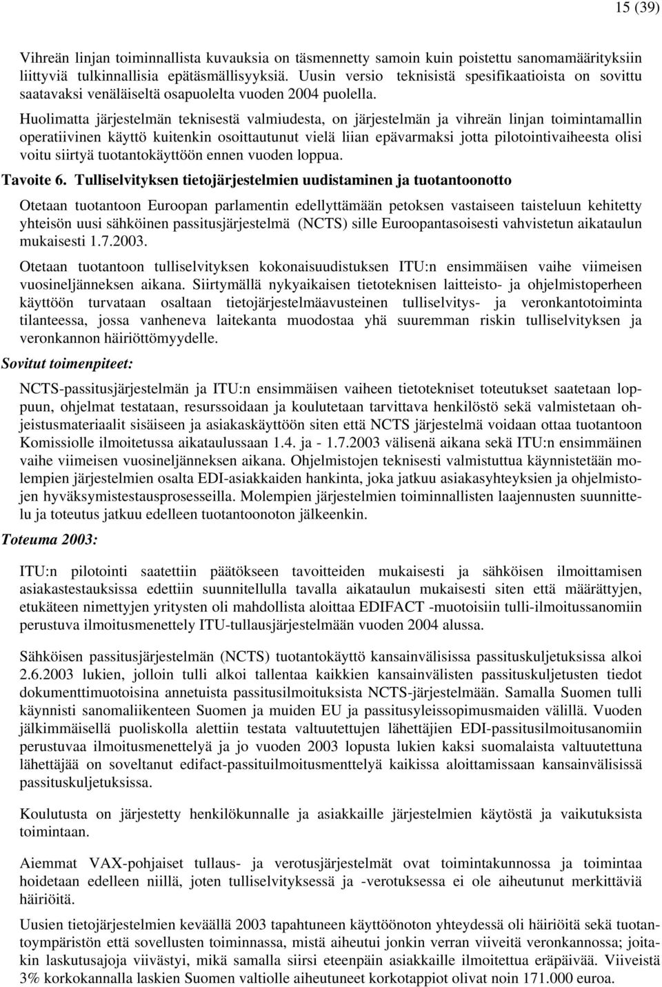 Huolimatta järjestelmän teknisestä valmiudesta, on järjestelmän ja vihreän linjan toimintamallin operatiivinen käyttö kuitenkin osoittautunut vielä liian epävarmaksi jotta pilotointivaiheesta olisi