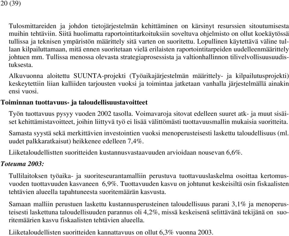 Lopullinen käytettävä väline tullaan kilpailuttamaan, mitä ennen suoritetaan vielä erilaisten raportointitarpeiden uudelleenmäärittely johtuen mm.