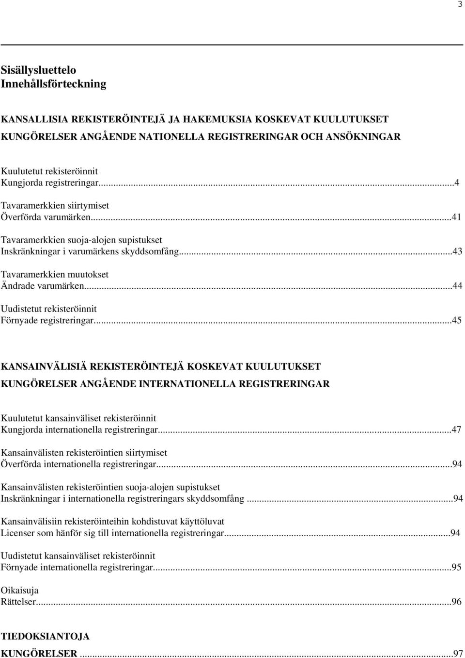 ..43 Tavaramerkkien muutokset Ändrade varumärken...44 Uudistetut rekisteröinnit Förnyade registreringar.