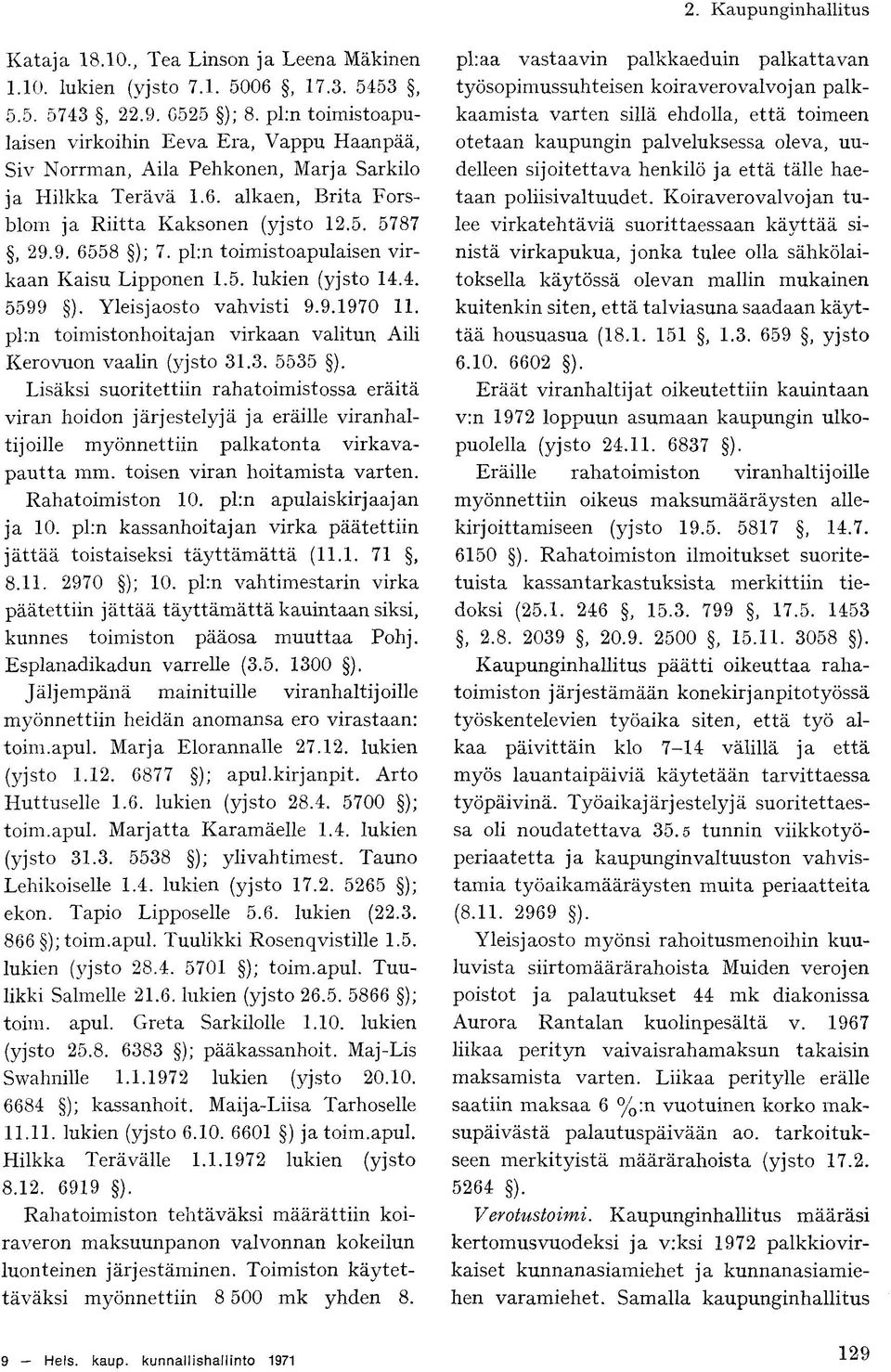 pl:n toimistoapulaisen virkaan Kaisu Lipponen 1.5. lukien (yjsto 14.4. 5599 ). Yleisjaosto vahvisti 9.9.1970 11. pl:n toimistonhoitajan virkaan valitun Aili Kero vuon vaalin (yjsto 31.3. 5535 ).