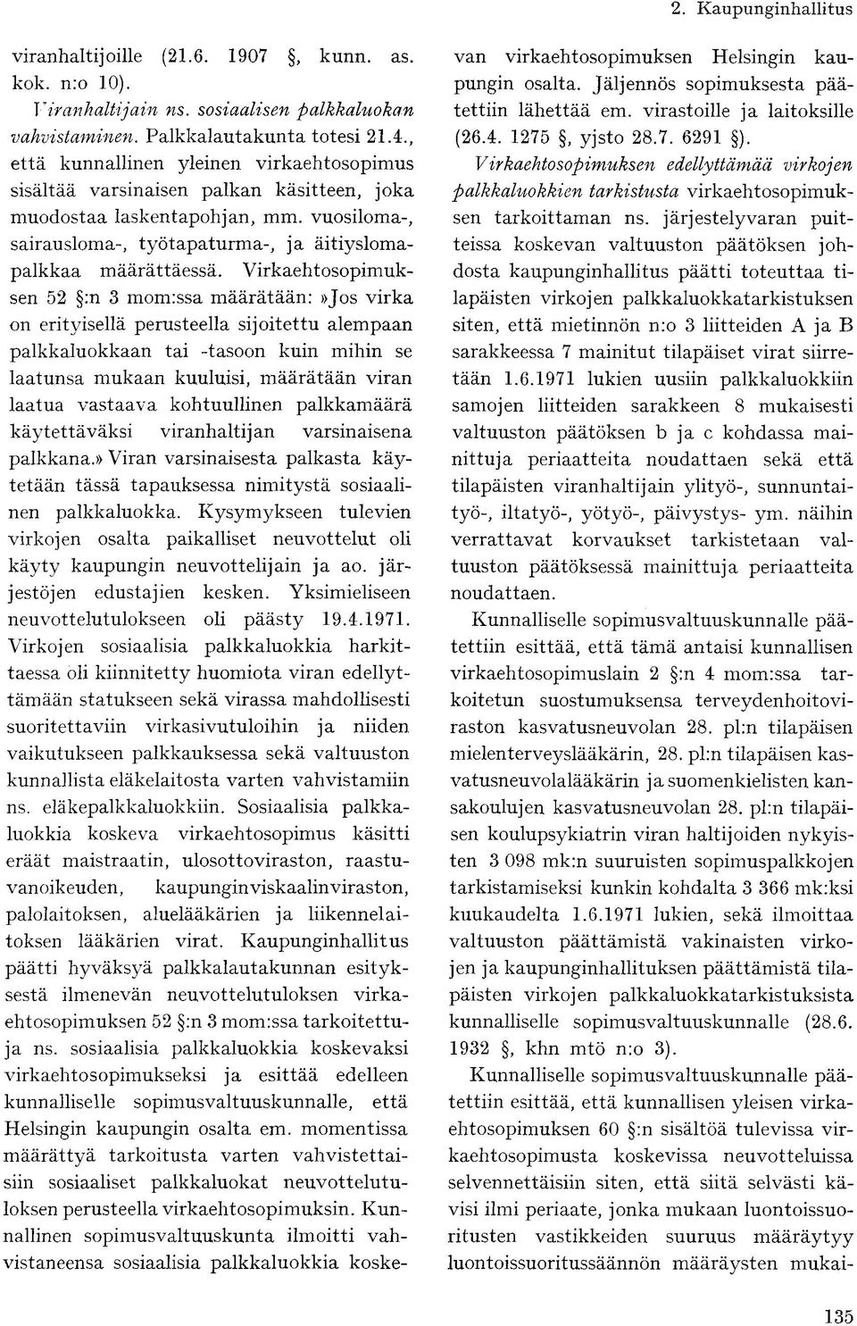 Virkaehtosopimuksen 52 :n 3 mom:ssa määrätään:»jos virka on erityisellä perusteella sijoitettu alempaan palkkaluokkaan tai -tasoon kuin mihin se laatunsa mukaan kuuluisi, määrätään viran laatua
