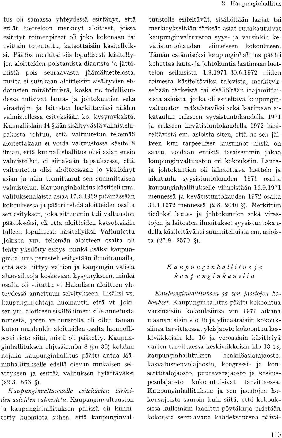 Päätös merkitsi siis lopullisesti käsiteltyjen aloitteiden poistamista diaarista ja jättämistä pois seuraavasta jäämäluettelosta, mutta ei suinkaan aloitteisiin sisältyvien ehdotusten mitätöimistä,