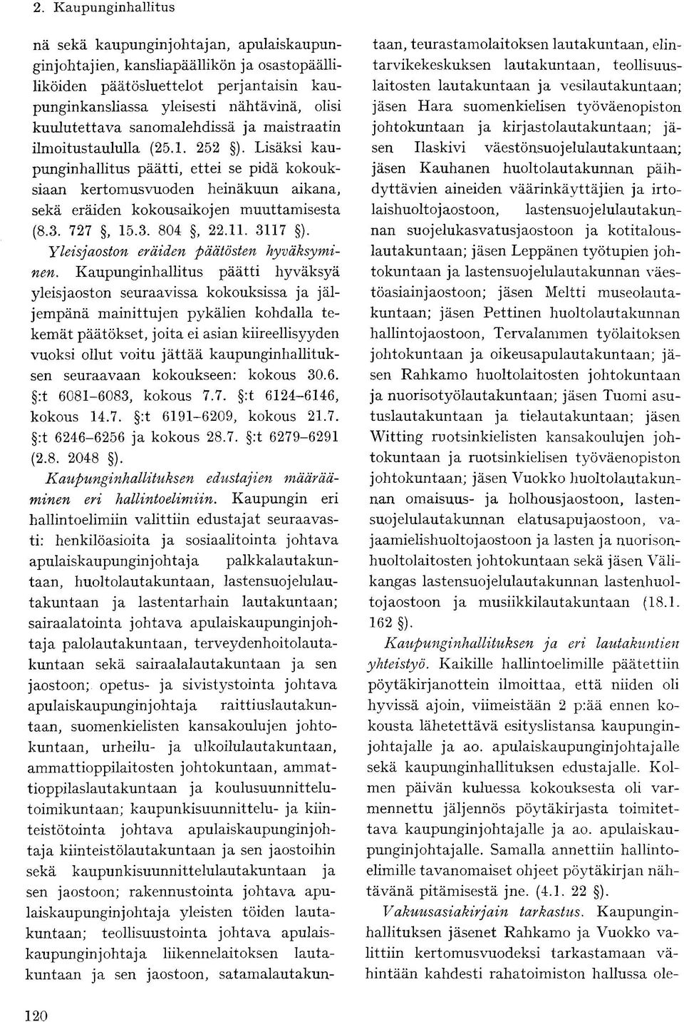 Lisäksi kaupunginhallitus päätti, ettei se pidä kokouksiaan kertomusvuoden heinäkuun aikana, sekä eräiden kokousaikojen muuttamisesta (8.3. 727, 15.3. 804, 22.11. 3117 ).