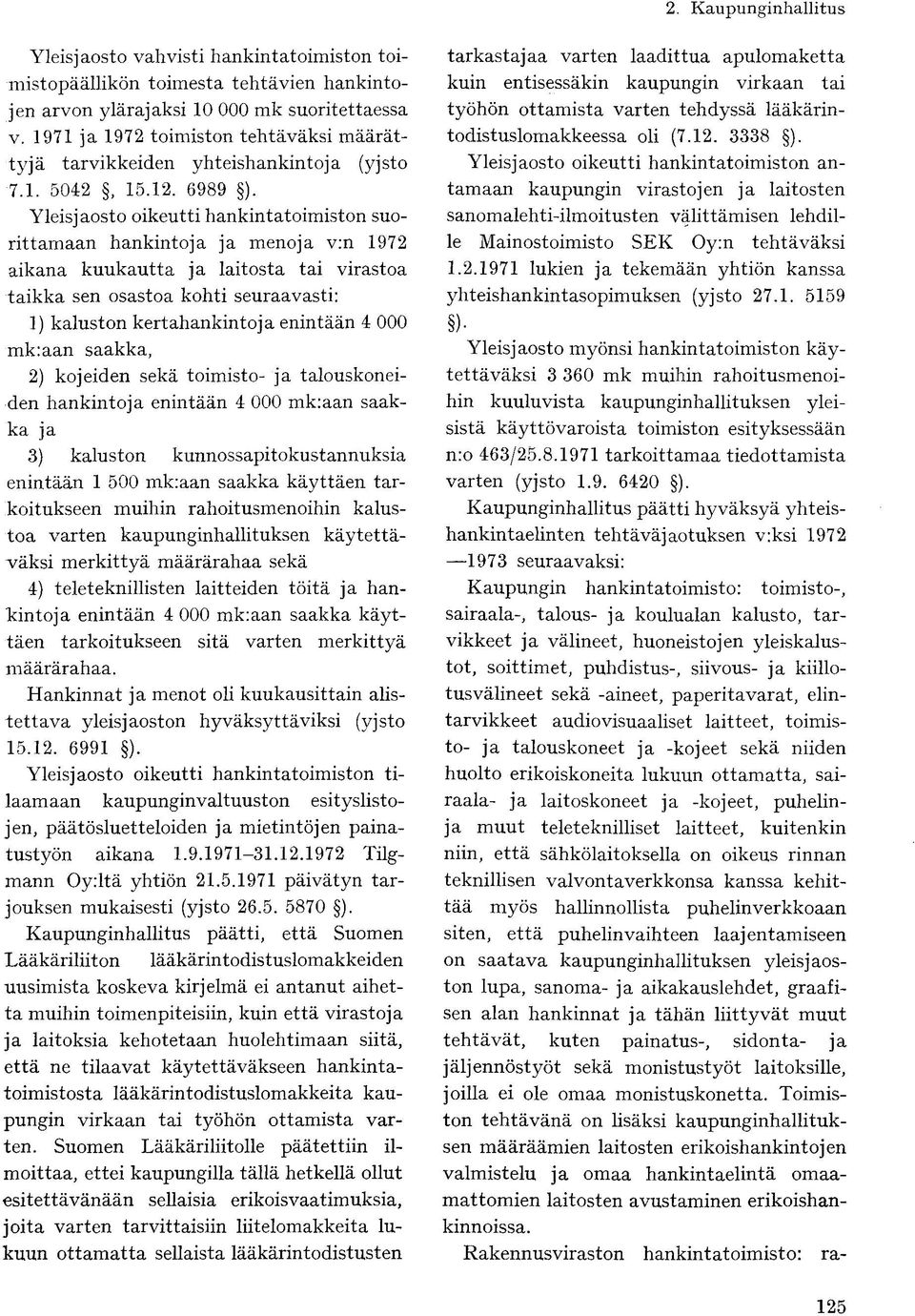 Yleisjaosto oikeutti hankintatoimiston suorittamaan hankintoja ja menoja v:n 1972 aikana kuukautta ja laitosta tai virastoa taikka sen osastoa kohti seuraavasti: 1) kaluston kertahankintoja enintään