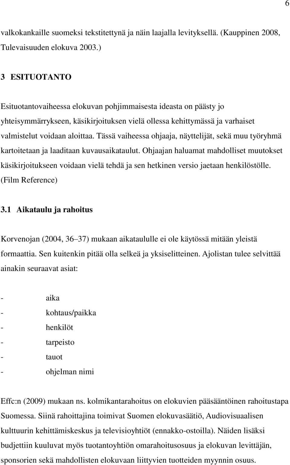 Tässä vaiheessa ohjaaja, näyttelijät, sekä muu työryhmä kartoitetaan ja laaditaan kuvausaikataulut.